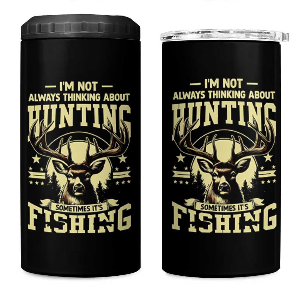 Fishing and Hunting 4 in 1 Can Cooler Tumbler I'm Not Always Thinking About Hunting Wildlife Deer Lover