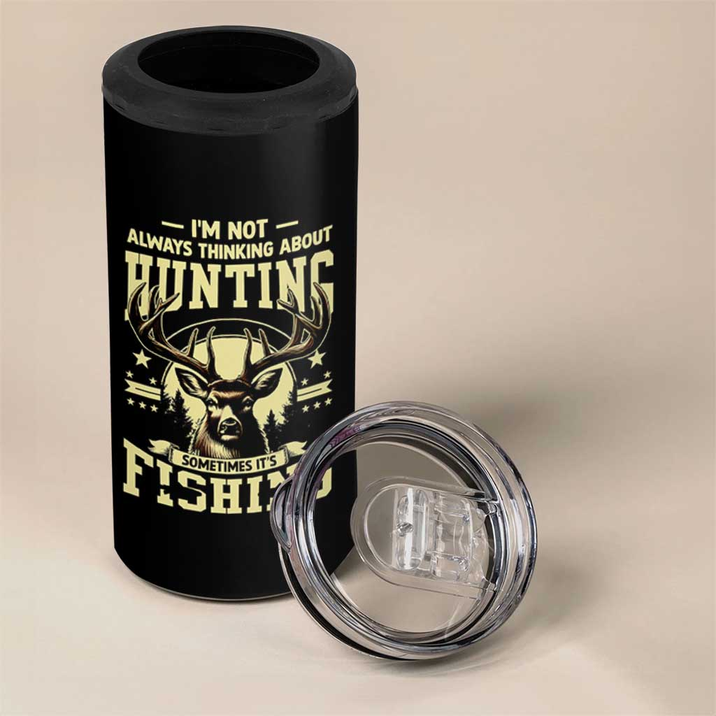 Fishing and Hunting 4 in 1 Can Cooler Tumbler I'm Not Always Thinking About Hunting Wildlife Deer Lover