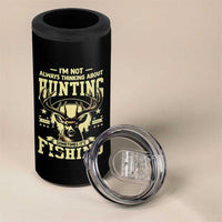 Fishing and Hunting 4 in 1 Can Cooler Tumbler I'm Not Always Thinking About Hunting Wildlife Deer Lover