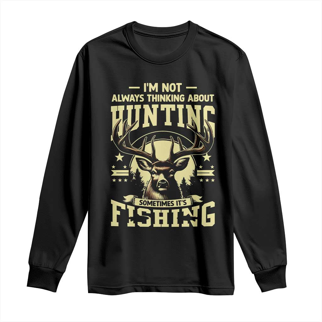 Fishing and Hunting Long Sleeve Shirt I'm Not Always Thinking About Hunting Wildlife Deer Lover