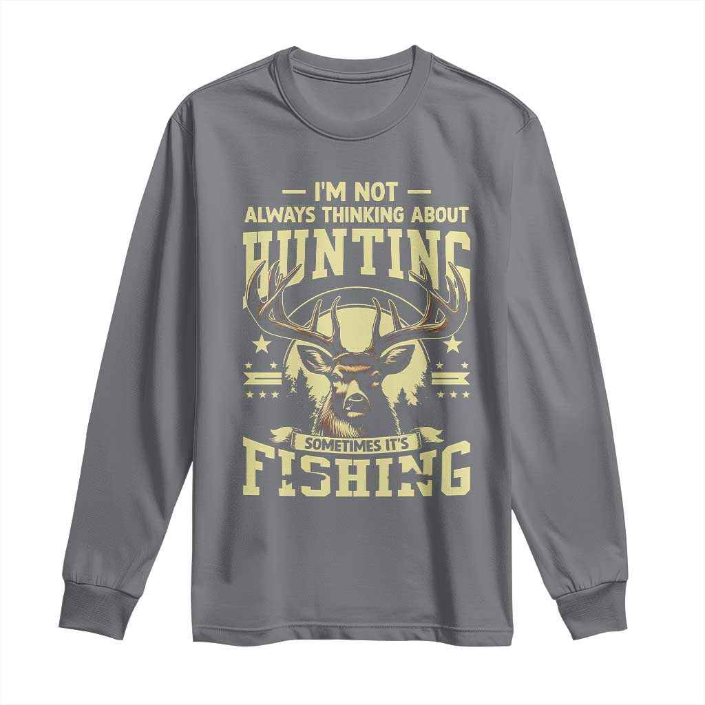 Fishing and Hunting Long Sleeve Shirt I'm Not Always Thinking About Hunting Wildlife Deer Lover