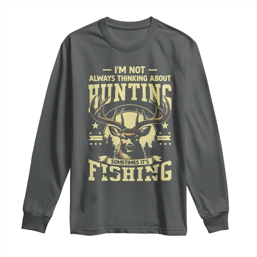 Fishing and Hunting Long Sleeve Shirt I'm Not Always Thinking About Hunting Wildlife Deer Lover