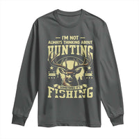 Fishing and Hunting Long Sleeve Shirt I'm Not Always Thinking About Hunting Wildlife Deer Lover