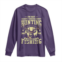 Fishing and Hunting Long Sleeve Shirt I'm Not Always Thinking About Hunting Wildlife Deer Lover