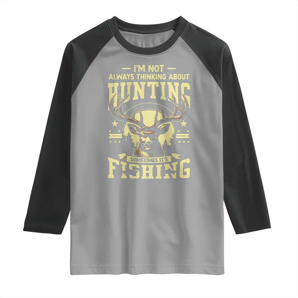 Fishing and Hunting Raglan Shirt I'm Not Always Thinking About Hunting Wildlife Deer Lover
