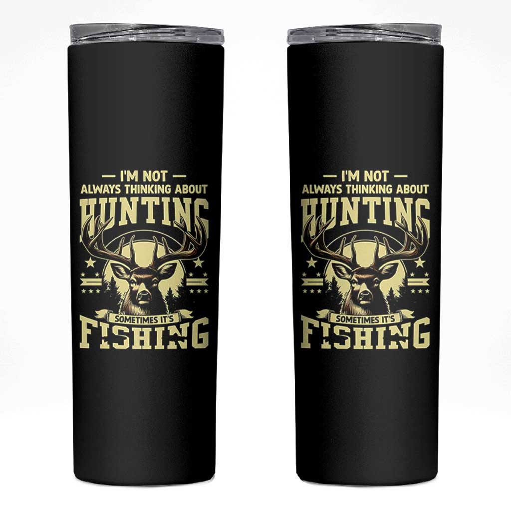 Fishing and Hunting Skinny Tumbler I'm Not Always Thinking About Hunting Wildlife Deer Lover