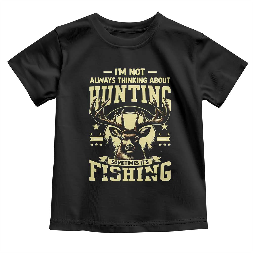 Fishing and Hunting Toddler T Shirt I'm Not Always Thinking About Hunting Wildlife Deer Lover