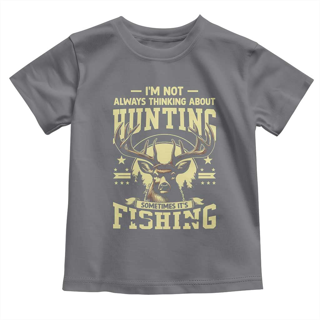 Fishing and Hunting Toddler T Shirt I'm Not Always Thinking About Hunting Wildlife Deer Lover