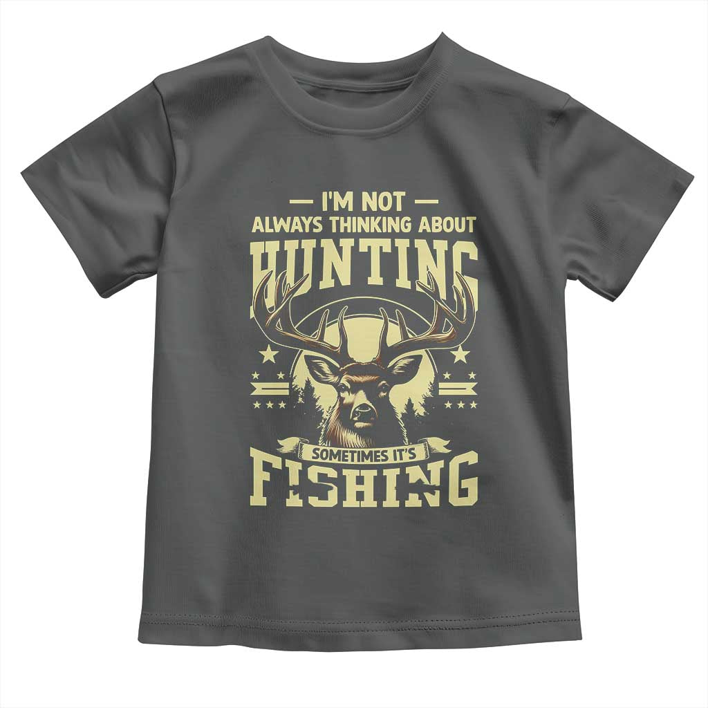 Fishing and Hunting Toddler T Shirt I'm Not Always Thinking About Hunting Wildlife Deer Lover