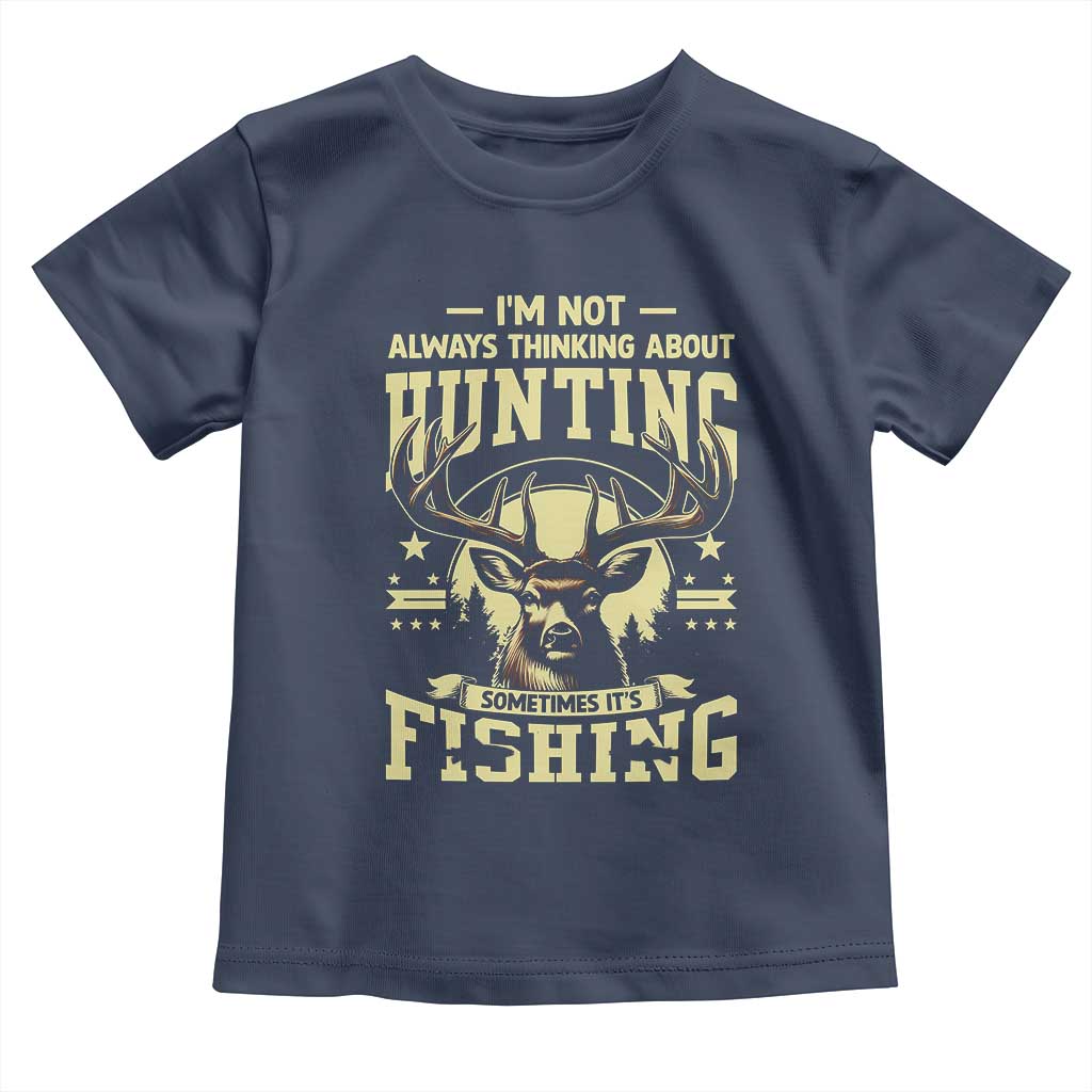 Fishing and Hunting Toddler T Shirt I'm Not Always Thinking About Hunting Wildlife Deer Lover