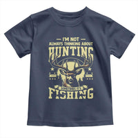 Fishing and Hunting Toddler T Shirt I'm Not Always Thinking About Hunting Wildlife Deer Lover