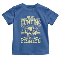 Fishing and Hunting Toddler T Shirt I'm Not Always Thinking About Hunting Wildlife Deer Lover