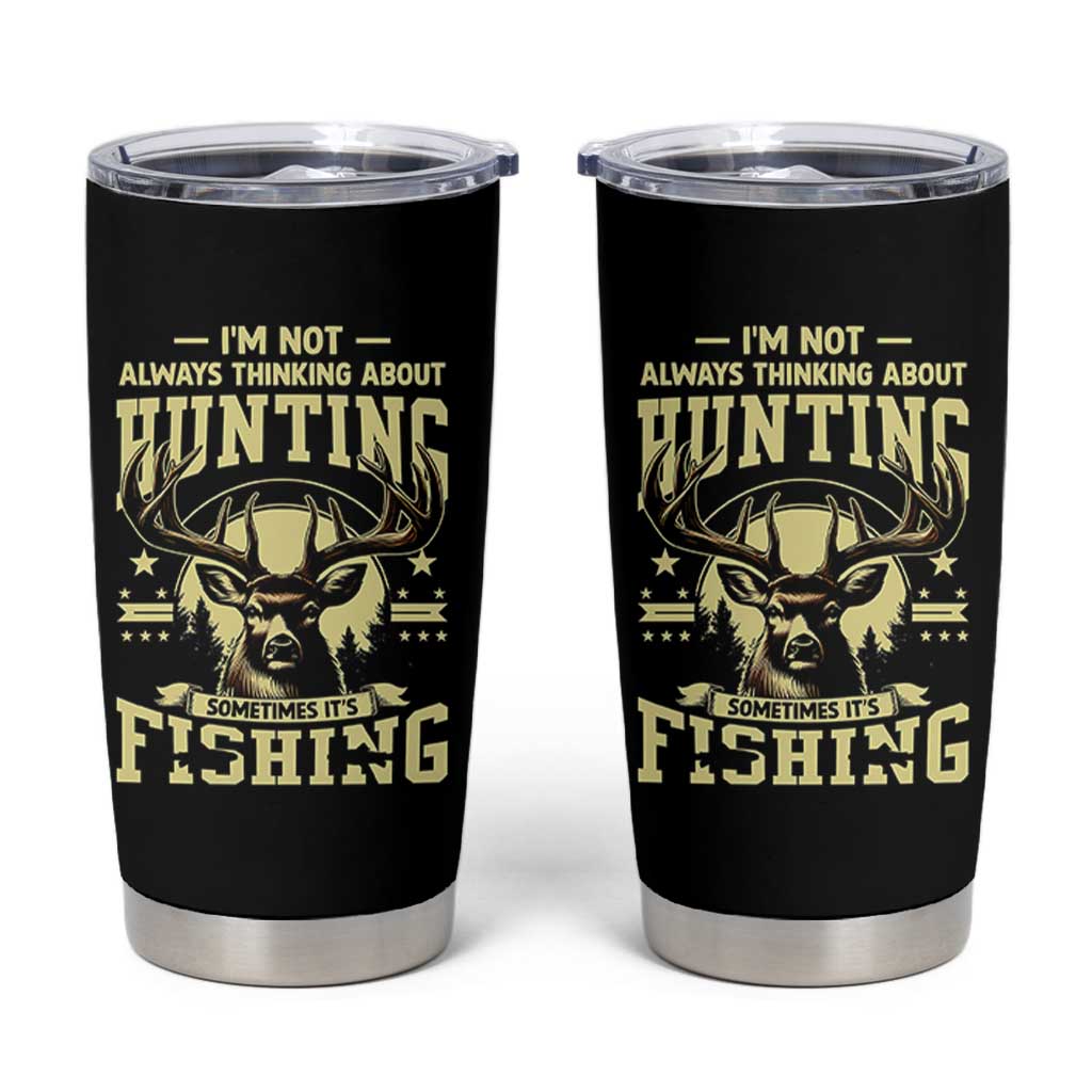 Fishing and Hunting Tumbler Cup I'm Not Always Thinking About Hunting Wildlife Deer Lover
