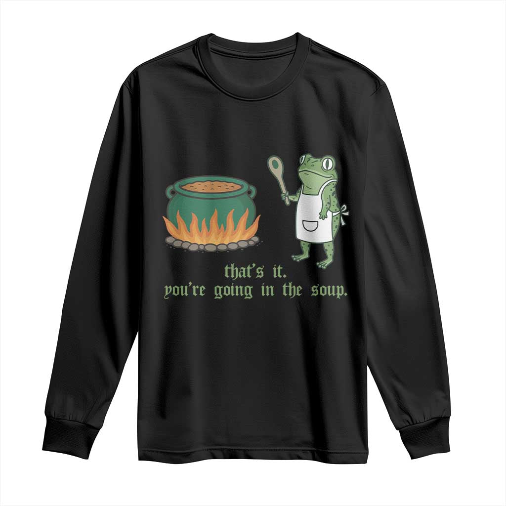 Funny Frog Long Sleeve Shirt Thats It You're Going In The Soup Weird Weirdcore Meme - Wonder Print Shop