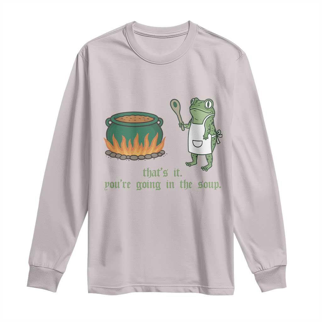 Funny Frog Long Sleeve Shirt Thats It You're Going In The Soup Weird Weirdcore Meme - Wonder Print Shop