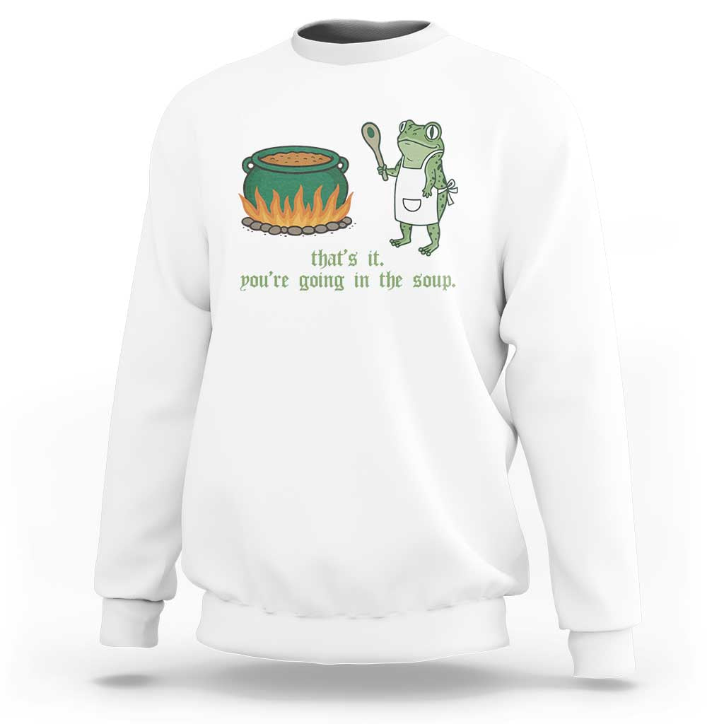 Funny Frog Sweatshirt Thats It You're Going In The Soup Weird Weirdcore Meme - Wonder Print Shop