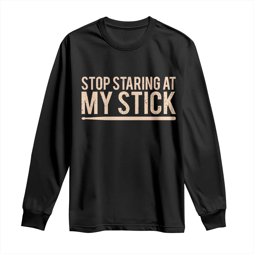 Funny Drumming Long Sleeve Shirt Stop Staring At My Stick Drummer - Wonder Print Shop