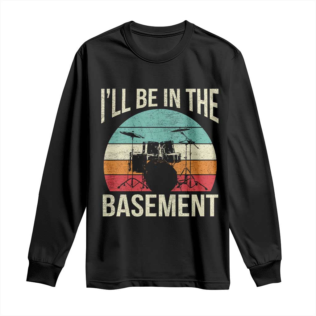 Funny Drummer Long Sleeve Shirt Drum Set Drumming Lovers I'll Be In The Basement - Wonder Print Shop