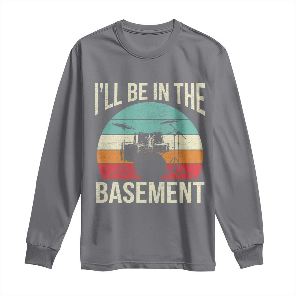 Funny Drummer Long Sleeve Shirt Drum Set Drumming Lovers I'll Be In The Basement - Wonder Print Shop
