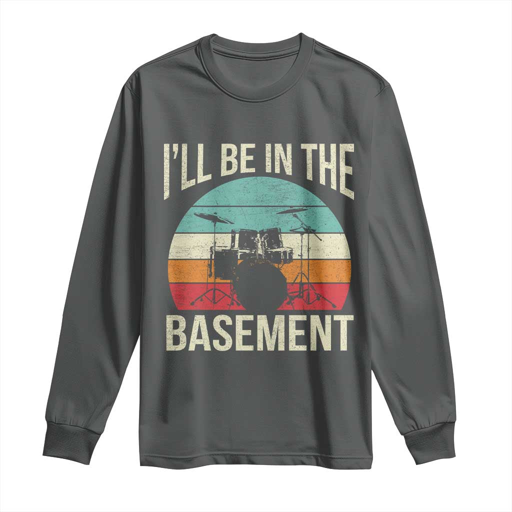 Funny Drummer Long Sleeve Shirt Drum Set Drumming Lovers I'll Be In The Basement - Wonder Print Shop