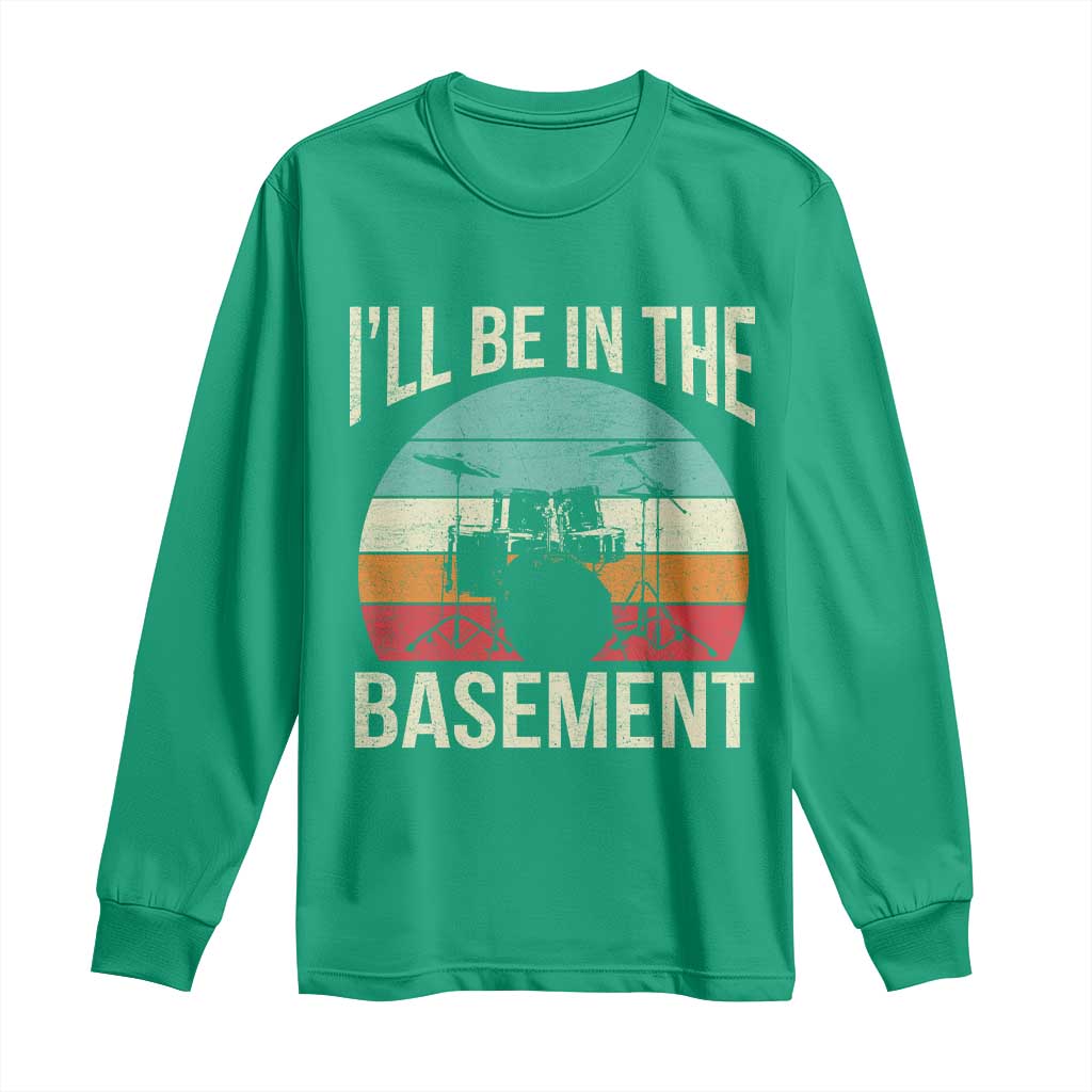 Funny Drummer Long Sleeve Shirt Drum Set Drumming Lovers I'll Be In The Basement - Wonder Print Shop