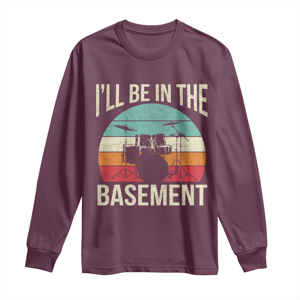 Funny Drummer Long Sleeve Shirt Drum Set Drumming Lovers I'll Be In The Basement - Wonder Print Shop