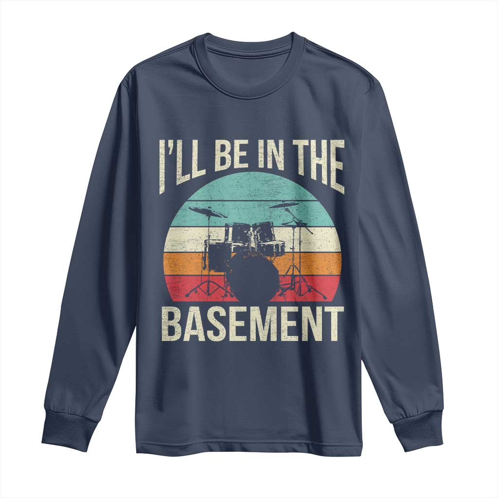 Funny Drummer Long Sleeve Shirt Drum Set Drumming Lovers I'll Be In The Basement - Wonder Print Shop
