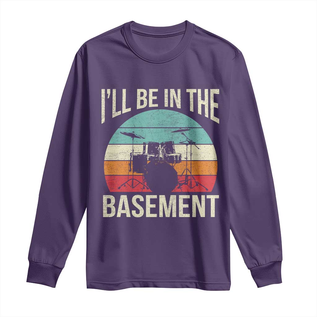 Funny Drummer Long Sleeve Shirt Drum Set Drumming Lovers I'll Be In The Basement - Wonder Print Shop