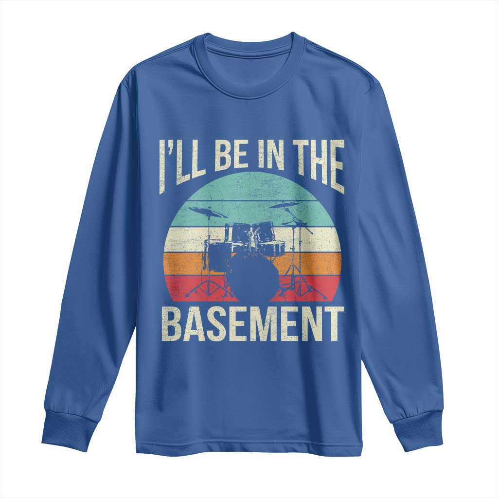 Funny Drummer Long Sleeve Shirt Drum Set Drumming Lovers I'll Be In The Basement - Wonder Print Shop
