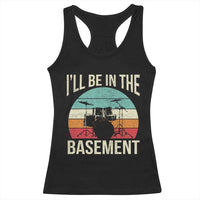 Funny Drummer Racerback Tank Top Drum Set Drumming Lovers I'll Be In The Basement - Wonder Print Shop