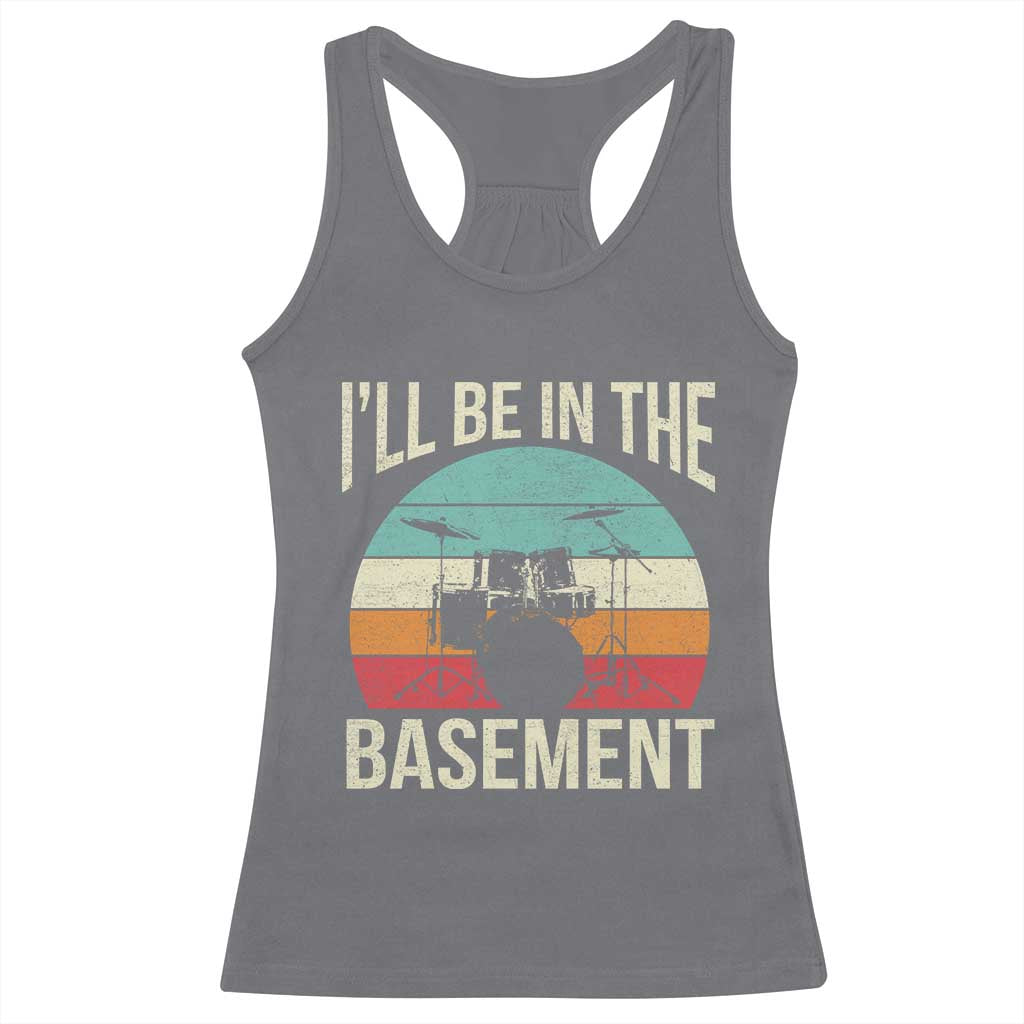 Funny Drummer Racerback Tank Top Drum Set Drumming Lovers I'll Be In The Basement - Wonder Print Shop
