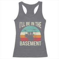 Funny Drummer Racerback Tank Top Drum Set Drumming Lovers I'll Be In The Basement - Wonder Print Shop