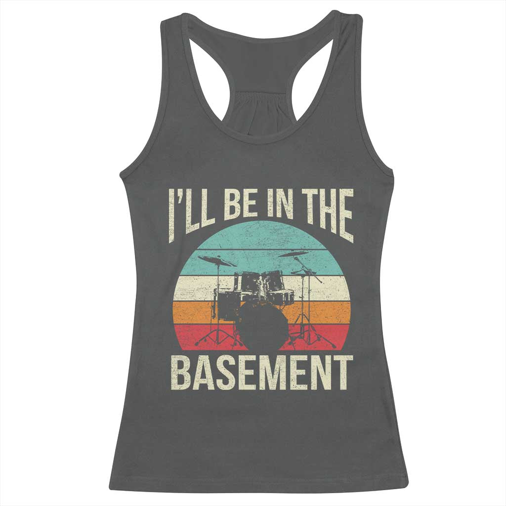 Funny Drummer Racerback Tank Top Drum Set Drumming Lovers I'll Be In The Basement - Wonder Print Shop