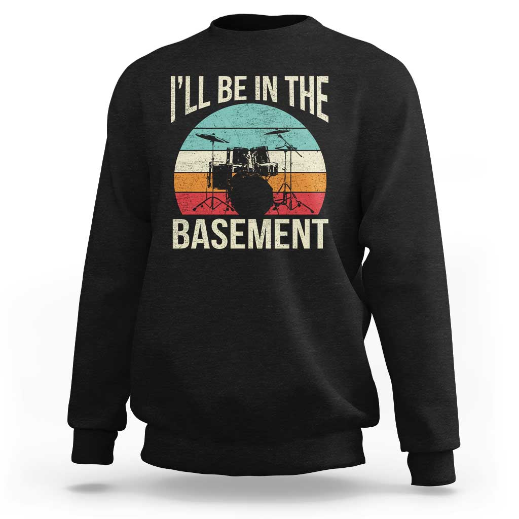 Funny Drummer Sweatshirt Drum Set Drumming Lovers I'll Be In The Basement - Wonder Print Shop