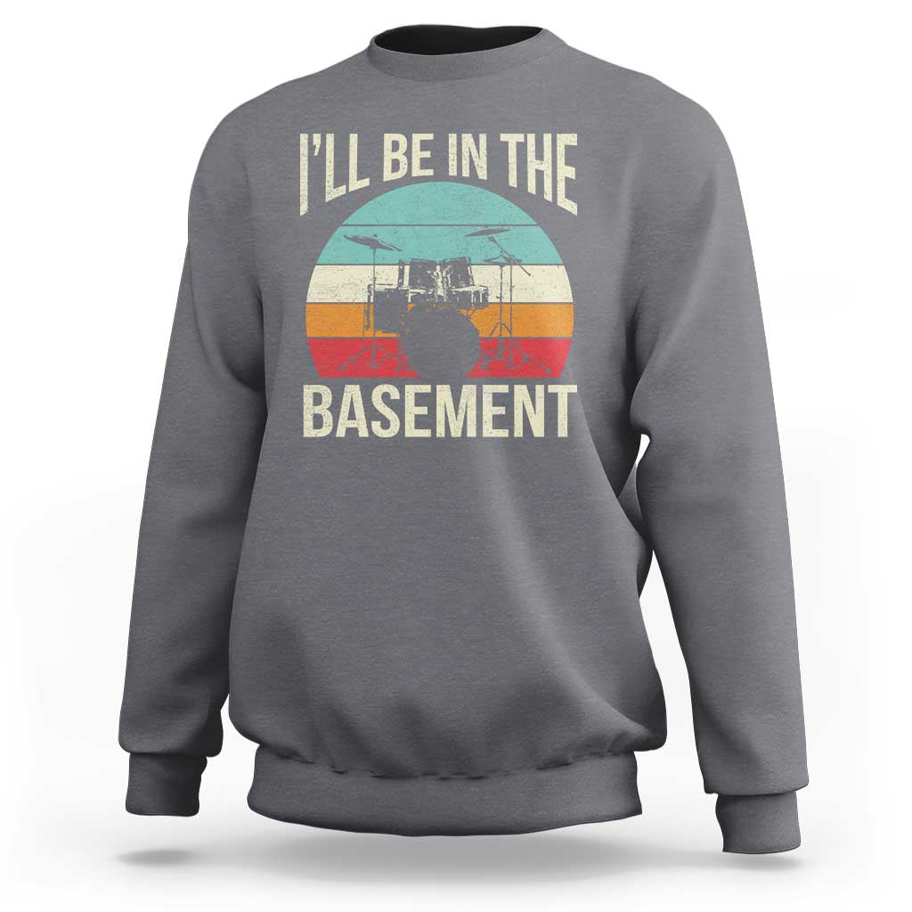 Funny Drummer Sweatshirt Drum Set Drumming Lovers I'll Be In The Basement - Wonder Print Shop