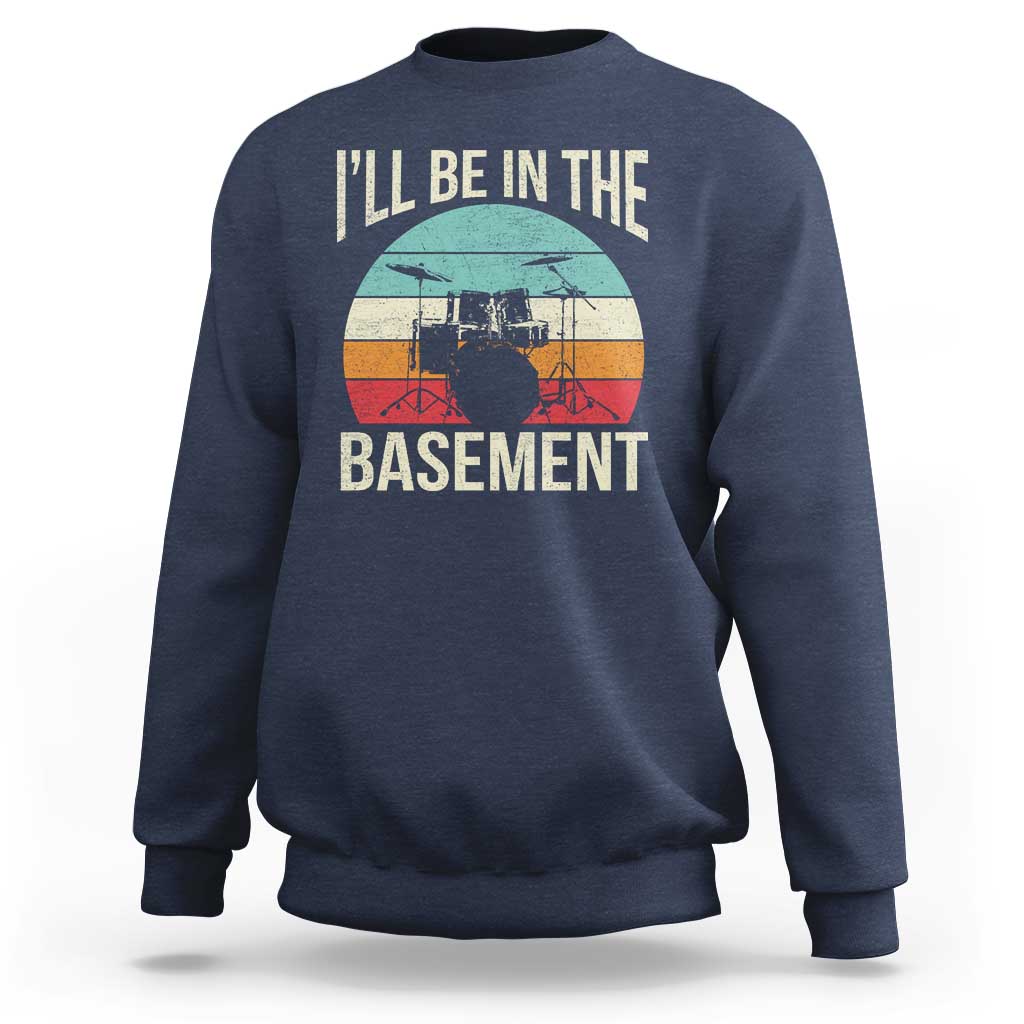 Funny Drummer Sweatshirt Drum Set Drumming Lovers I'll Be In The Basement - Wonder Print Shop