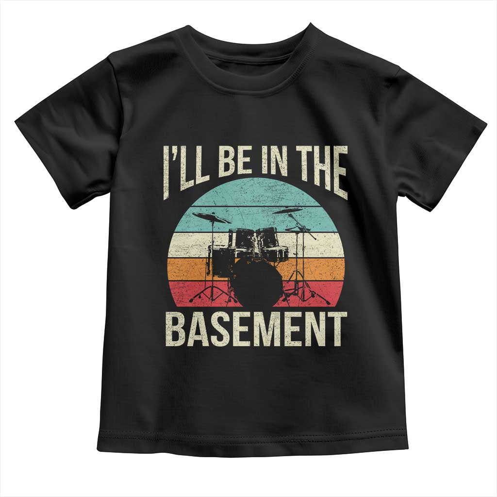 Funny Drummer Toddler T Shirt Drum Set Drumming Lovers I'll Be In The Basement - Wonder Print Shop