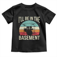 Funny Drummer Toddler T Shirt Drum Set Drumming Lovers I'll Be In The Basement - Wonder Print Shop