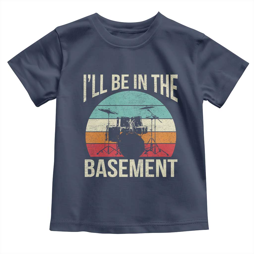 Funny Drummer Toddler T Shirt Drum Set Drumming Lovers I'll Be In The Basement - Wonder Print Shop