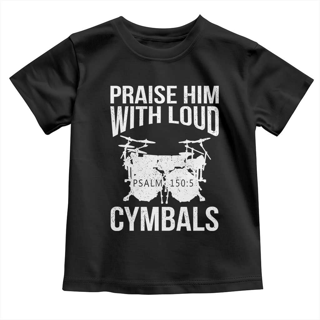 Christian Drummer Toddler T Shirt Praise Him With Loud Cymbals Drumming Psalm 150:3 - Wonder Print Shop