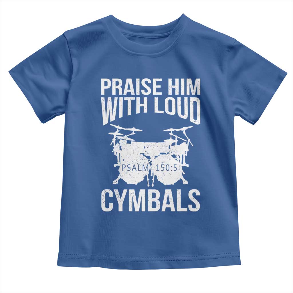 Christian Drummer Toddler T Shirt Praise Him With Loud Cymbals Drumming Psalm 150:3 - Wonder Print Shop