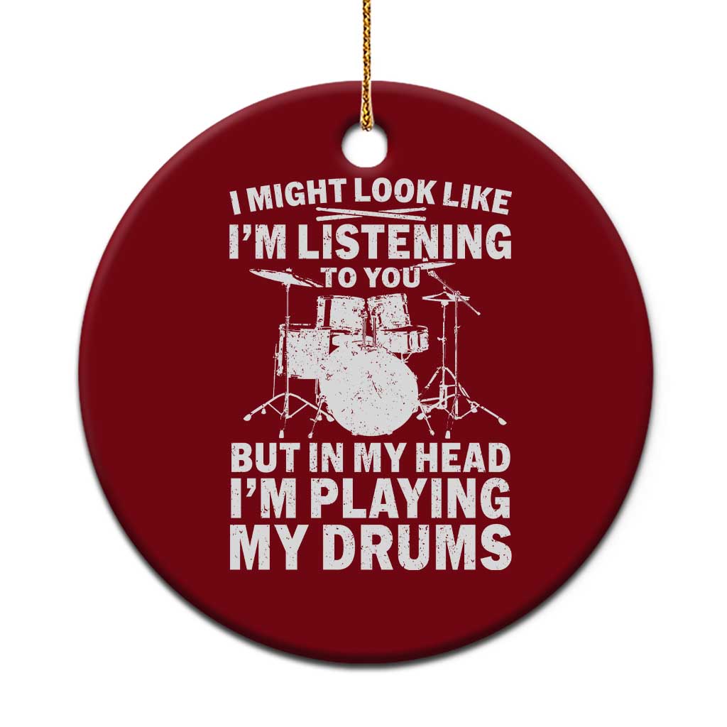 Funny Drummer Ceramic Ornament I Might Look Like Im Listening To You But - Wonder Print Shop