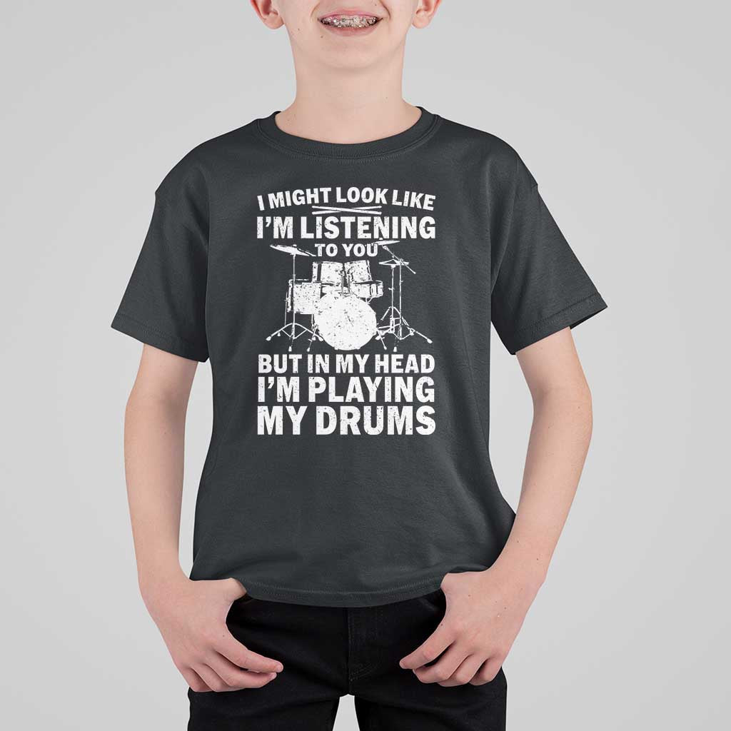 Funny Drummer T Shirt For Kid I Might Look Like Im Listening To You But - Wonder Print Shop