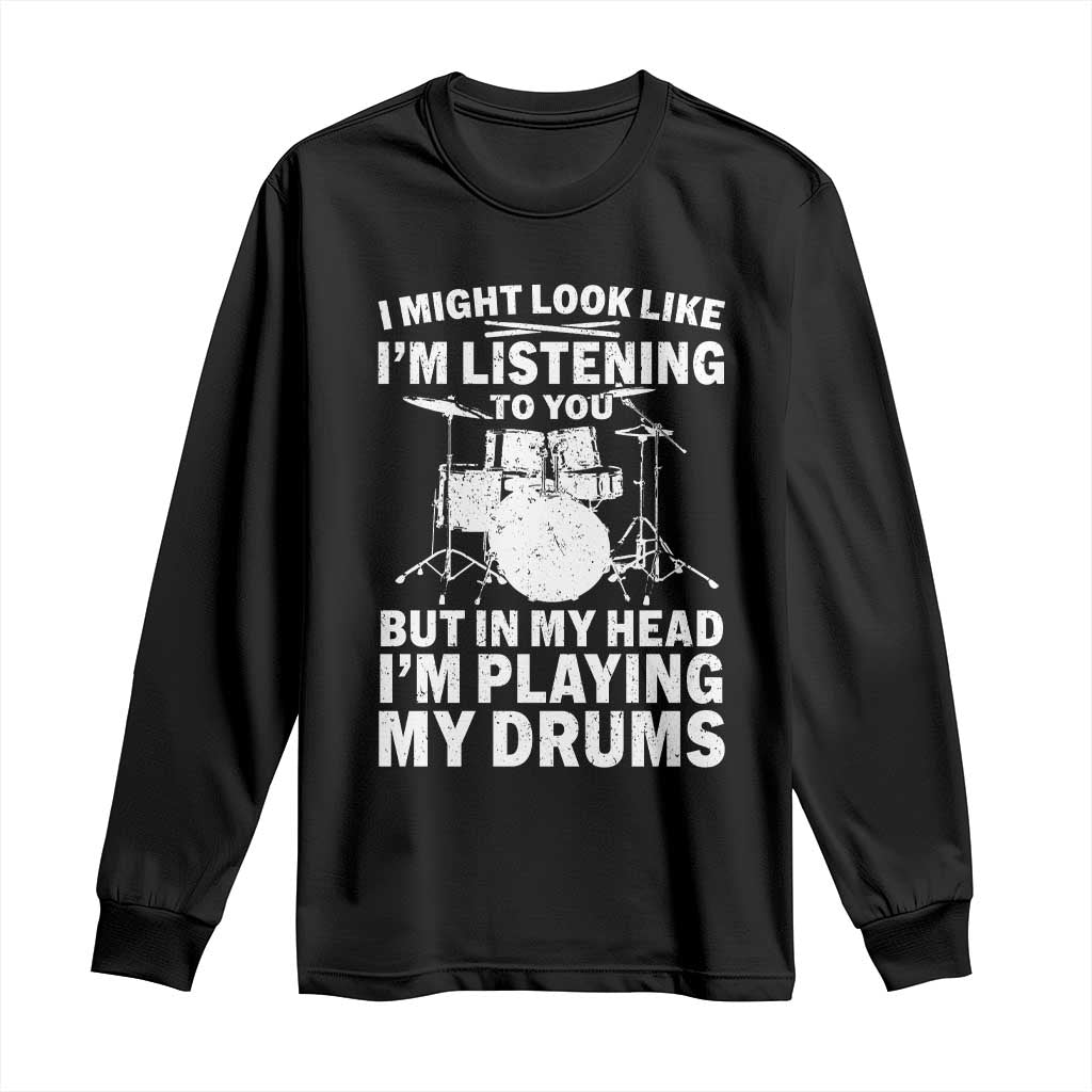 Funny Drummer Long Sleeve Shirt I Might Look Like Im Listening To You But - Wonder Print Shop
