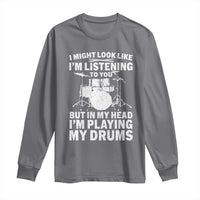 Funny Drummer Long Sleeve Shirt I Might Look Like Im Listening To You But - Wonder Print Shop