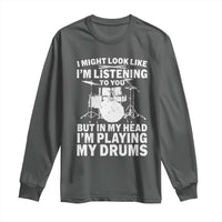 Funny Drummer Long Sleeve Shirt I Might Look Like Im Listening To You But - Wonder Print Shop