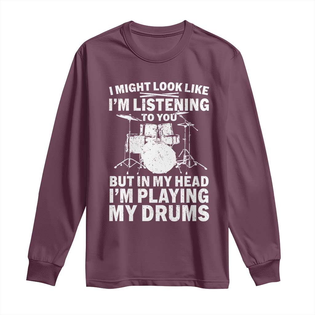 Funny Drummer Long Sleeve Shirt I Might Look Like Im Listening To You But - Wonder Print Shop