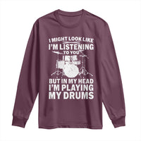 Funny Drummer Long Sleeve Shirt I Might Look Like Im Listening To You But - Wonder Print Shop