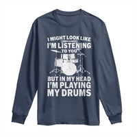 Funny Drummer Long Sleeve Shirt I Might Look Like Im Listening To You But - Wonder Print Shop