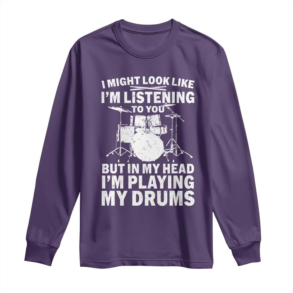 Funny Drummer Long Sleeve Shirt I Might Look Like Im Listening To You But - Wonder Print Shop